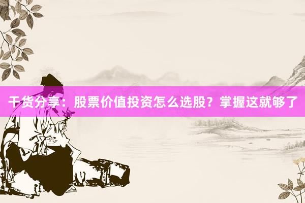 干货分享：股票价值投资怎么选股？掌握这就够了