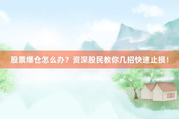 股票爆仓怎么办？资深股民教你几招快速止损！