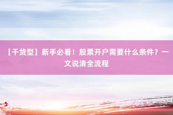 【干货型】新手必看！股票开户需要什么条件？一文说清全流程