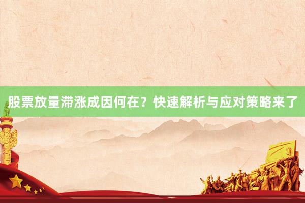 股票放量滞涨成因何在？快速解析与应对策略来了