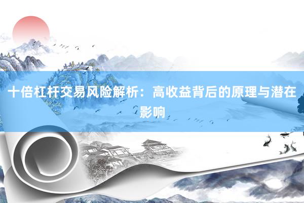 十倍杠杆交易风险解析：高收益背后的原理与潜在影响