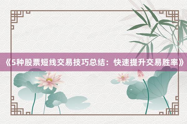 《5种股票短线交易技巧总结：快速提升交易胜率》